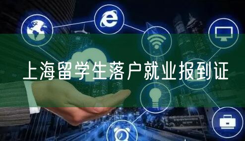 上海留学生落户就业报到证