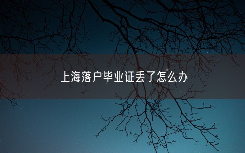 上海落户毕业证丢了怎么办