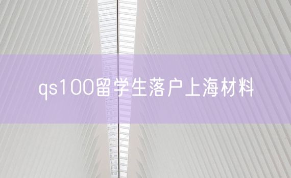 qs100留学生落户上海材料