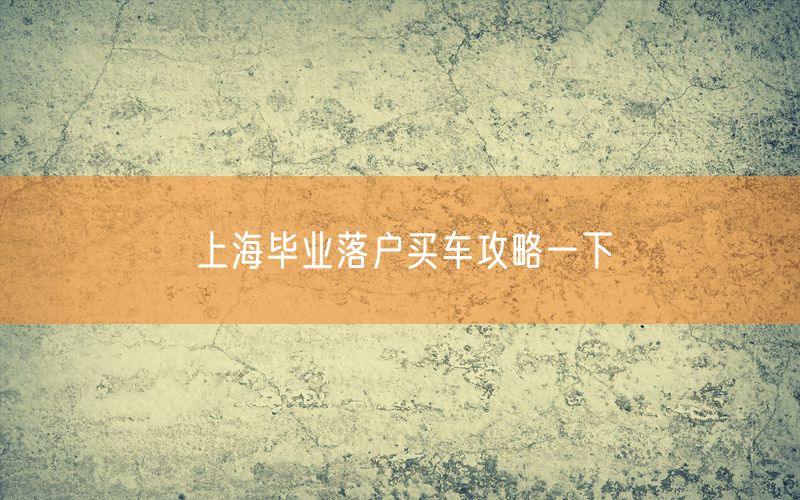 上海毕业落户买车攻略一下