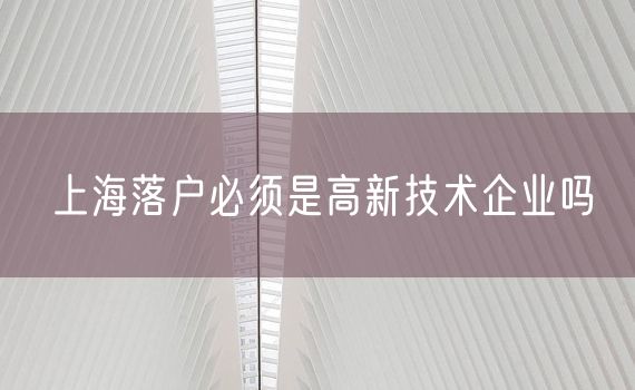 上海落户必须是高新技术企业吗