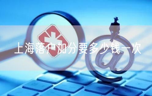 上海落户加分要多少钱一次