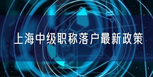 上海中级职称落户最新政策