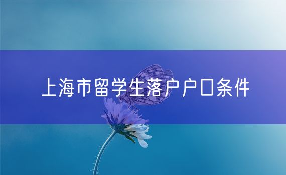 上海市留学生落户户口条件