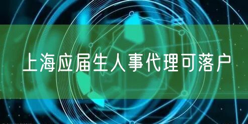 上海应届生人事代理可落户