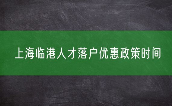 上海临港人才落户优惠政策时间