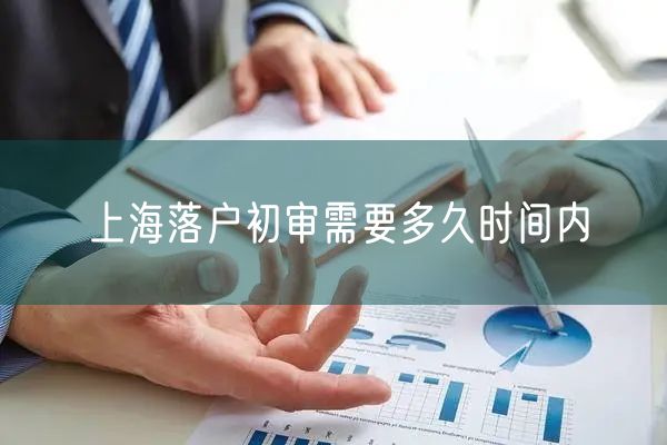 上海落户初审需要多久时间内