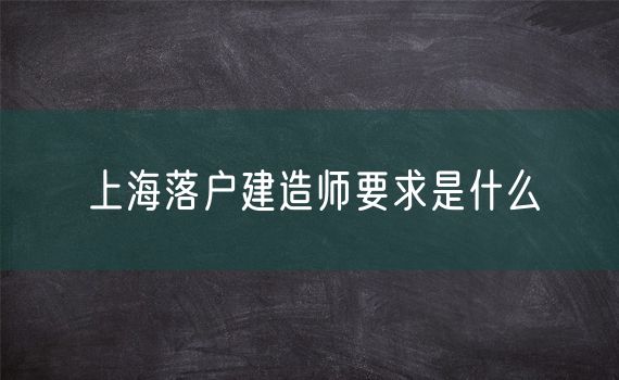 上海落户建造师要求是什么