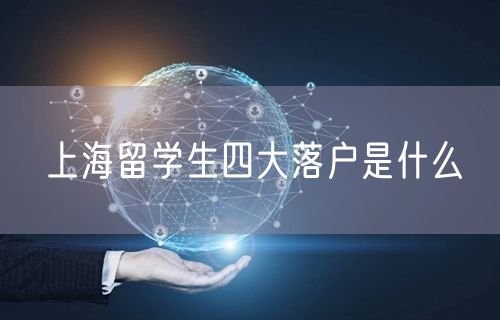 上海留学生四大落户是什么