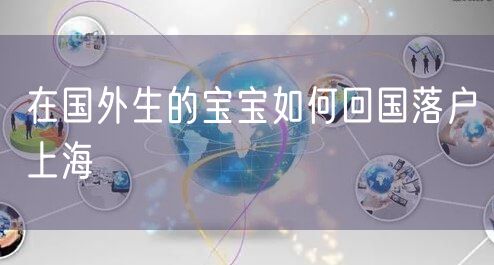 在国外生的宝宝如何回国落户上海