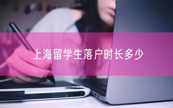 上海留学生落户时长多少