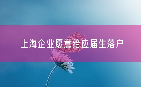 上海企业愿意给应届生落户