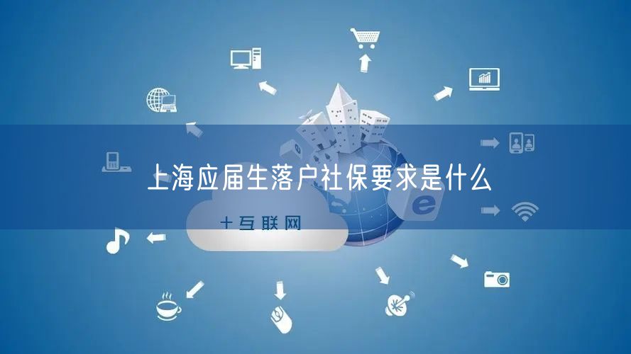 上海应届生落户社保要求是什么