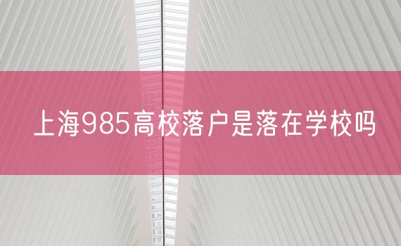 上海985高校落户是落在学校吗