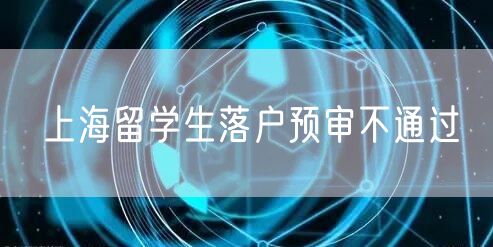 上海留学生落户预审不通过