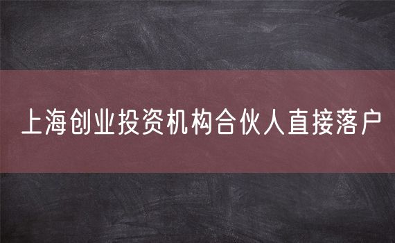 上海创业投资机构合伙人直接落户