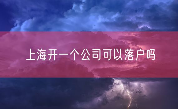 上海开一个公司可以落户吗