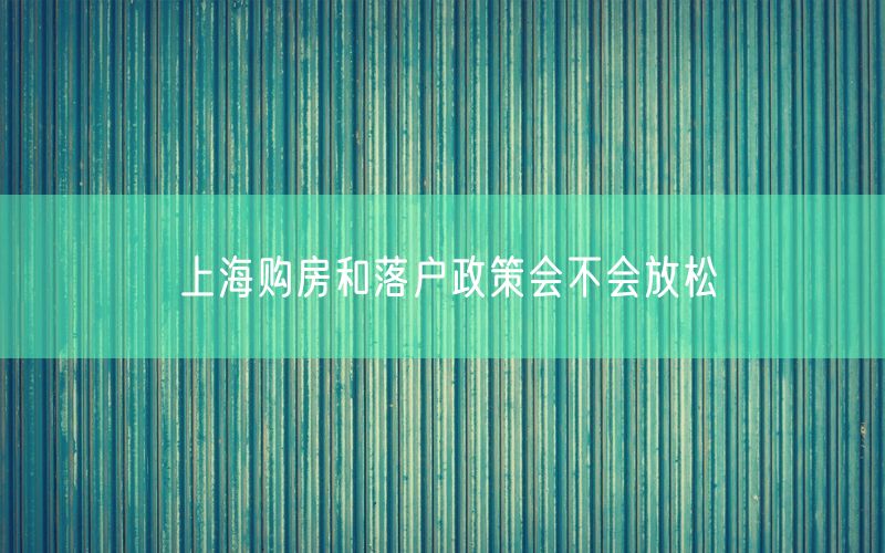 上海购房和落户政策会不会放松