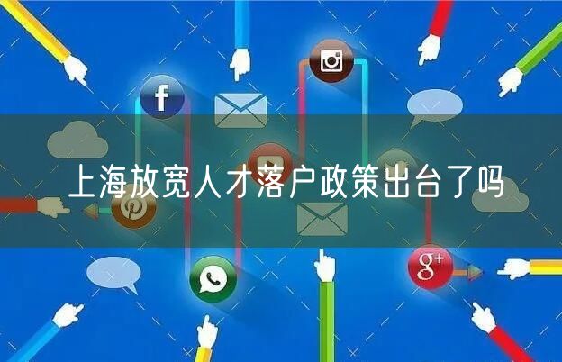 上海放宽人才落户政策出台了吗