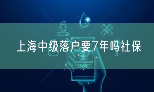 上海中级落户要7年吗社保