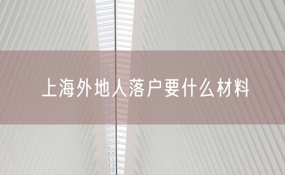 上海外地人落户要什么材料