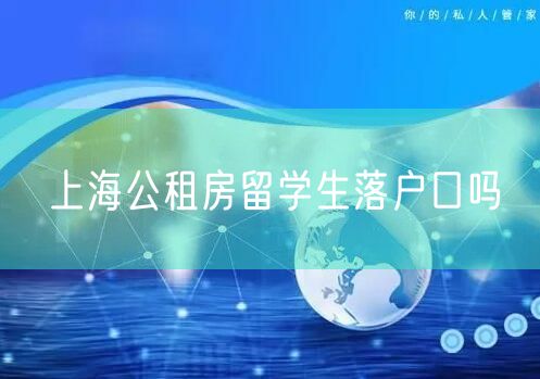 上海公租房留学生落户口吗