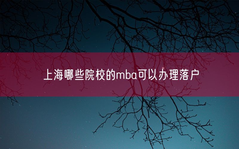 上海哪些院校的mba可以办理落户