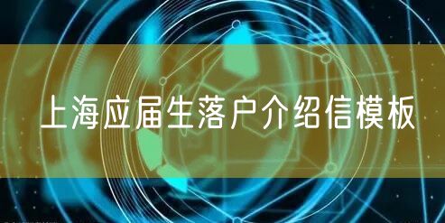 上海应届生落户介绍信模板