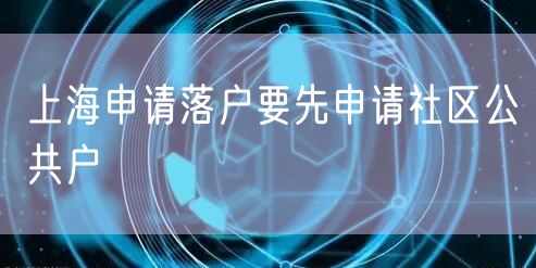 上海申请落户要先申请社区公共户