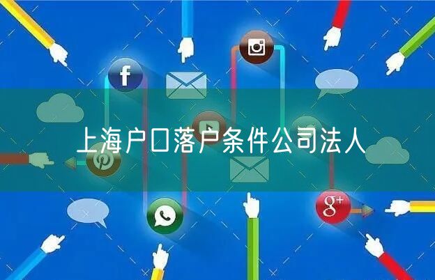 上海户口落户条件公司法人