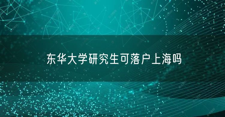 东华大学研究生可落户上海吗