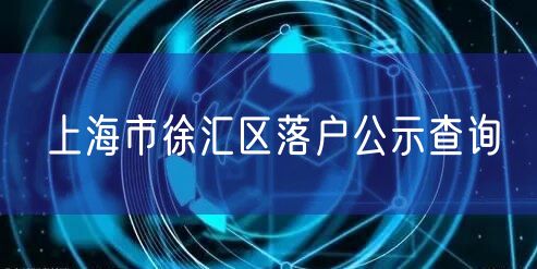 上海市徐汇区落户公示查询