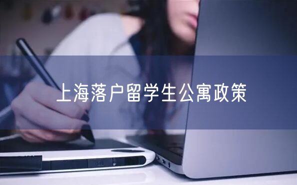 上海落户留学生公寓政策