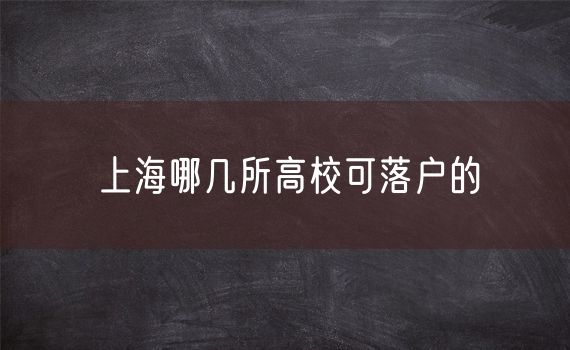 上海哪几所高校可落户的