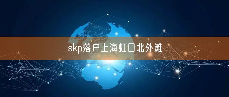 skp落户上海虹口北外滩