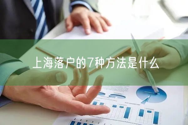 上海落户的7种方法是什么