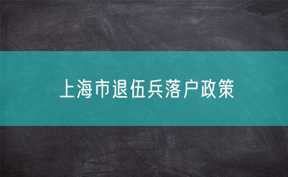 上海市退伍兵落户政策