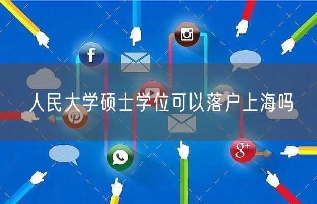 人民大学硕士学位可以落户上海吗