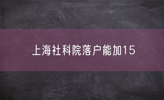 上海社科院落户能加15