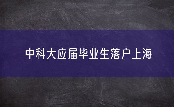 中科大应届毕业生落户上海