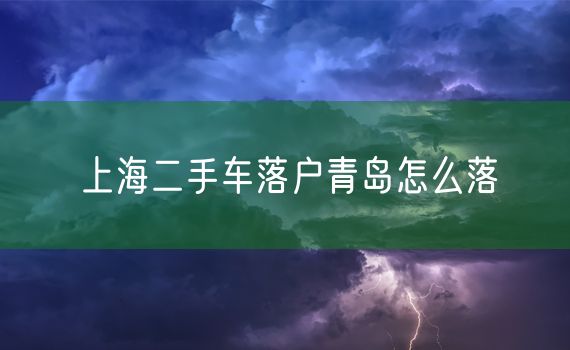 上海二手车落户青岛怎么落