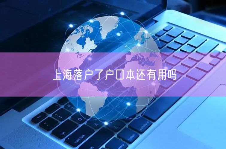 上海落户了户口本还有用吗