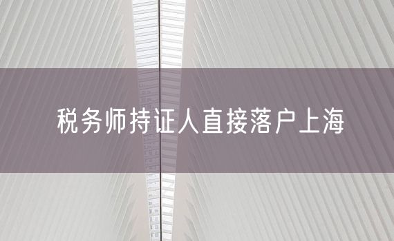 税务师持证人直接落户上海