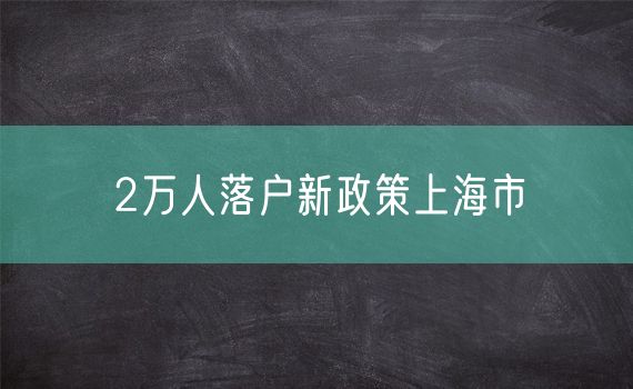 2万人落户新政策上海市