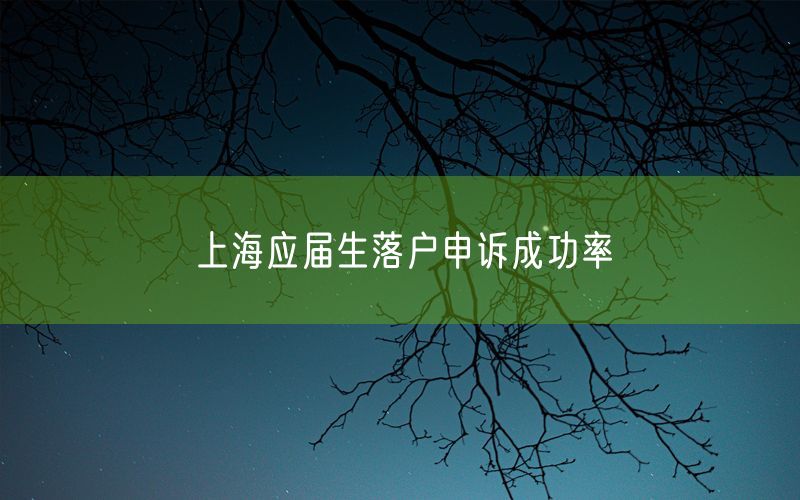 上海应届生落户申诉成功率