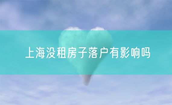 上海没租房子落户有影响吗