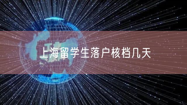 上海留学生落户核档几天