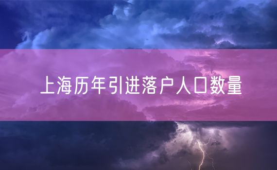 上海历年引进落户人口数量