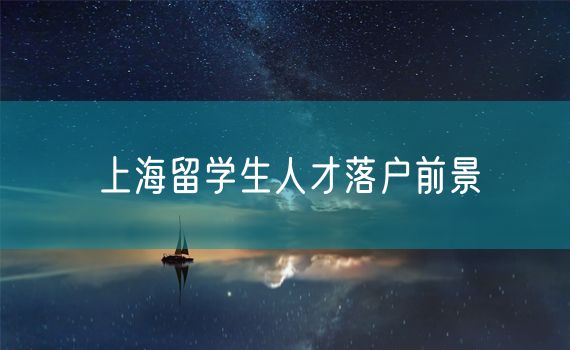 上海留学生人才落户前景