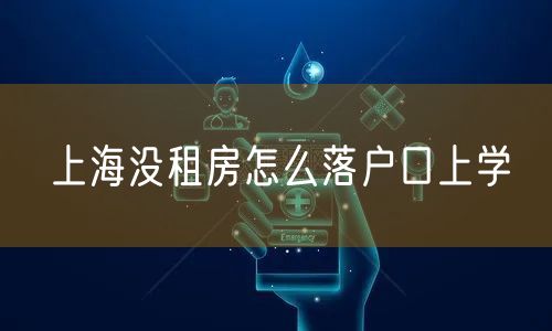 上海没租房怎么落户口上学